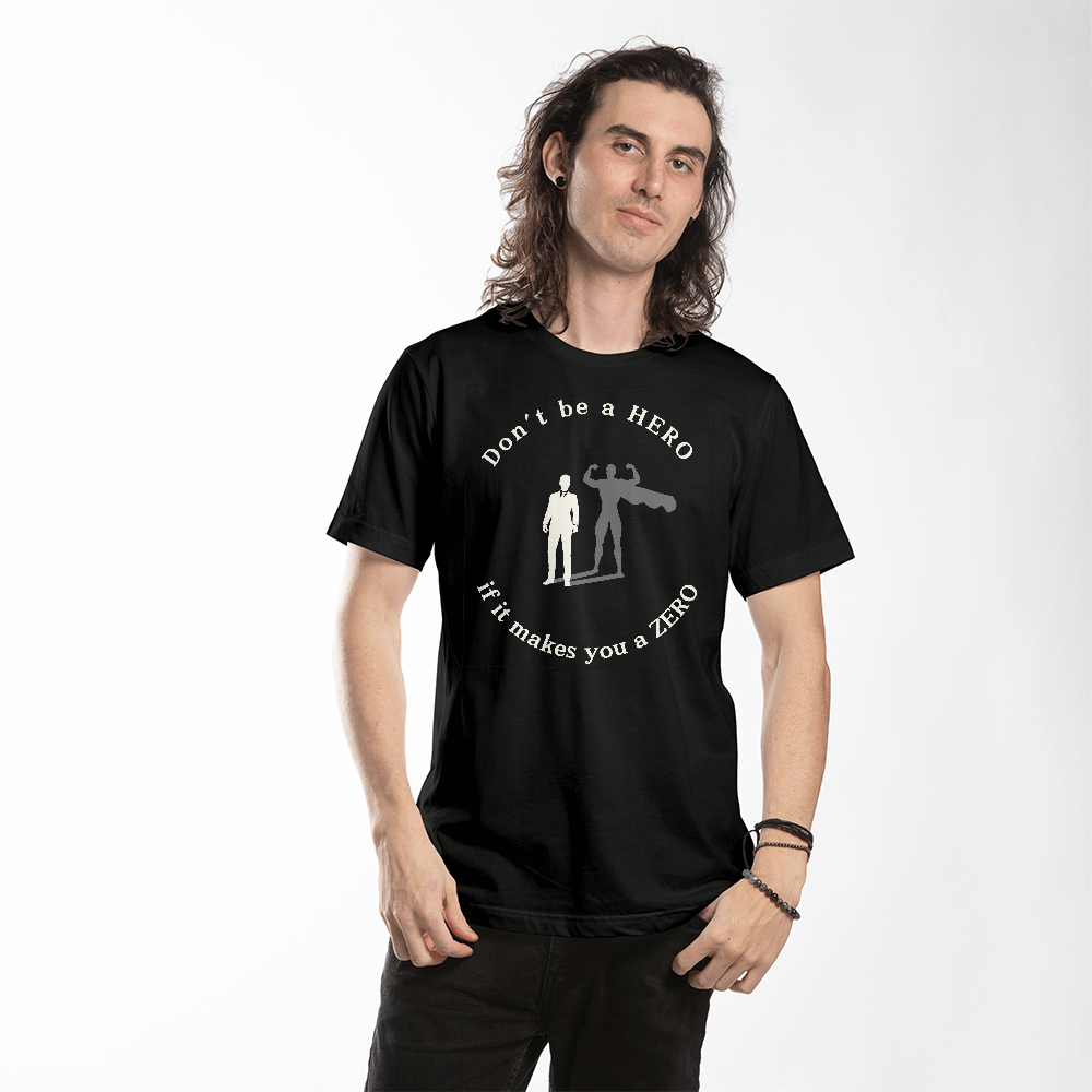 Don't Be a HERO If It Makes You a ZERO – Bold Statement Tee