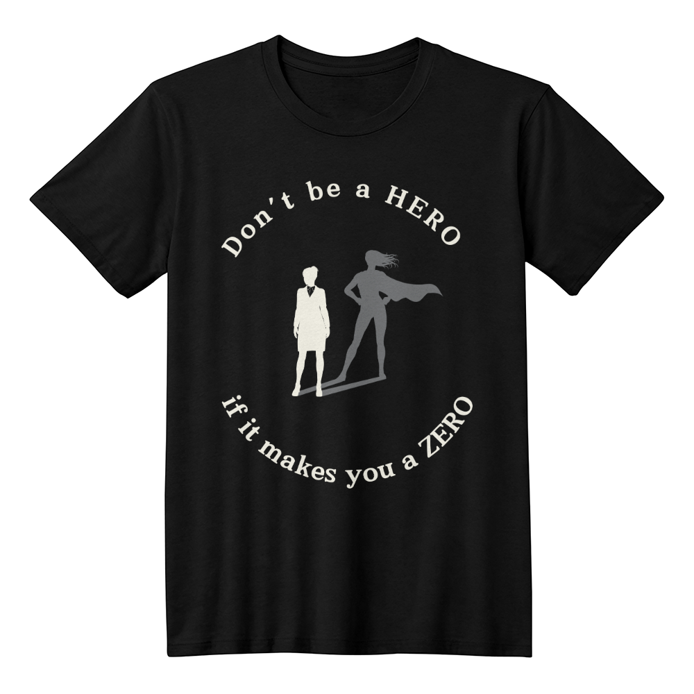 Don't Be a HERO If It Makes You a ZERO – Bold Statement Tee