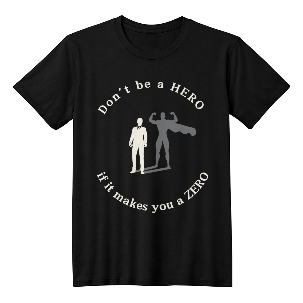 Don't Be a HERO If It Makes You a ZERO – Bold Statement Tee